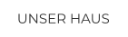 UNSER HAUS