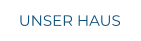 UNSER HAUS